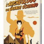 L'archeologo sul grande schermo, dall'era del muto a indiana jones