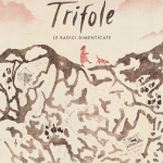 Trifole - le radici dimenticate: il nuovo film di gabriele fabbro dal 17 ottobre al cinema